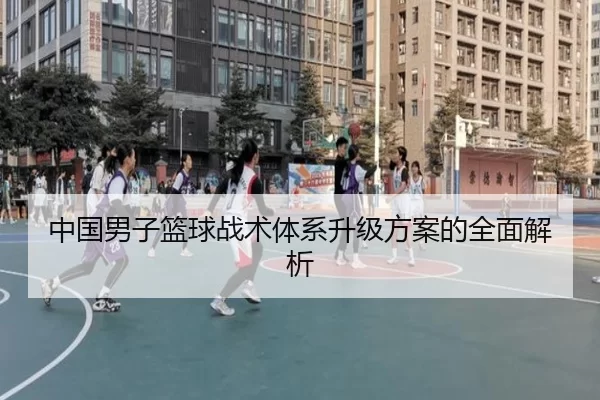 中国男子篮球战术体系升级方案的全面解析